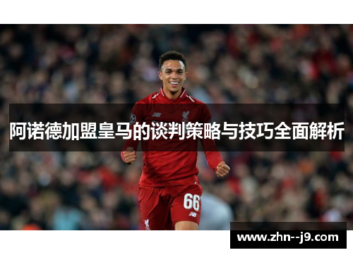 阿诺德加盟皇马的谈判策略与技巧全面解析
