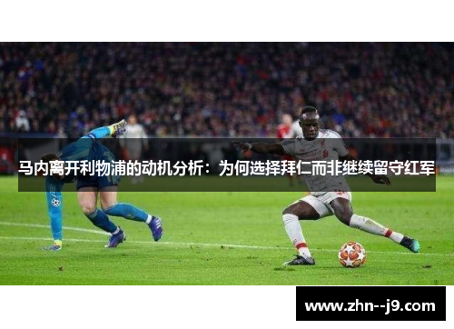 马内离开利物浦的动机分析：为何选择拜仁而非继续留守红军