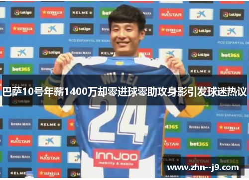 巴萨10号年薪1400万却零进球零助攻身影引发球迷热议