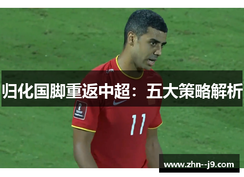 归化国脚重返中超：五大策略解析
