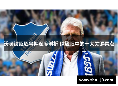 沃顿被驱逐事件深度剖析 球迷眼中的十大关键看点