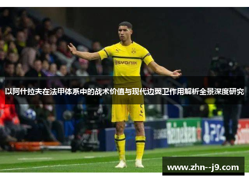 以阿什拉夫在法甲体系中的战术价值与现代边翼卫作用解析全景深度研究 以阿什拉夫在法甲体系中的战术价值与现代边翼卫作用解析全景深度研究