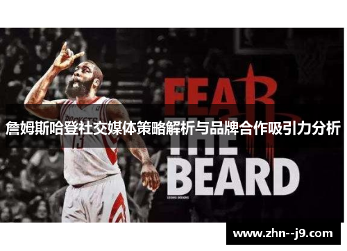 詹姆斯哈登社交媒体策略解析与品牌合作吸引力分析