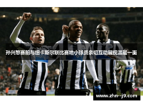 孙兴慜赛前与纽卡斯尔联比赛地小球员亲切互动展现温暖一面