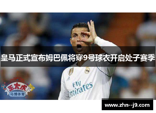 皇马正式宣布姆巴佩将穿9号球衣开启处子赛季