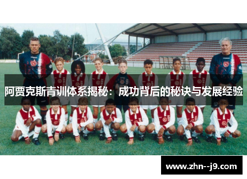 阿贾克斯青训体系揭秘：成功背后的秘诀与发展经验