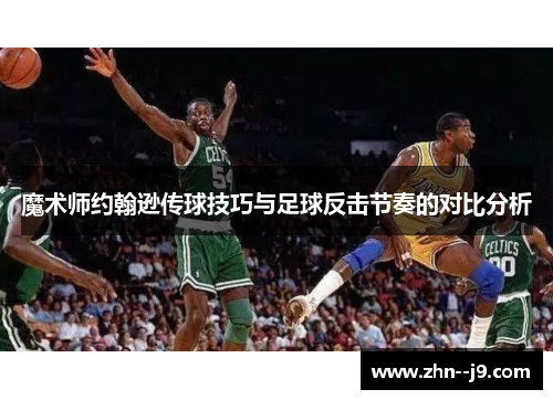 魔术师约翰逊传球技巧与足球反击节奏的对比分析